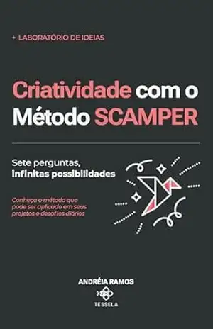 Criatividade com o Método SCAMPER: Sete perguntas, infinitas possibilidades (Laboratório de Ideias Livro 1) – Andréia Ramos