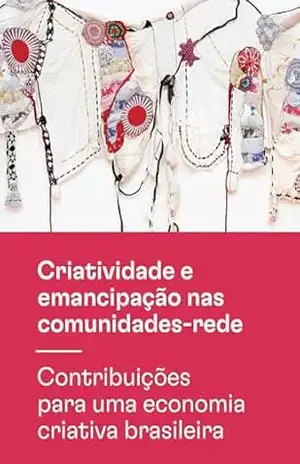 Criatividade e emancipação nas comunidades–rede - edição e organização : Cláudia Sousa Leitão
