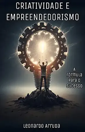 Criatividade e Empreendedorismo: A Fórmula Para o Sucesso - Leonardo De Lima Arruda 
