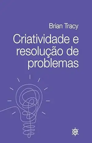 Criatividade e resolução de problemas – Brian} Tracy