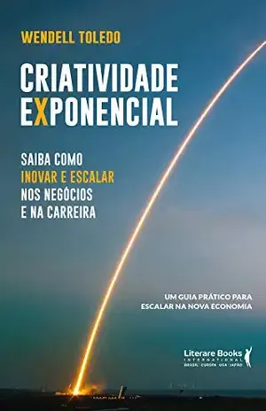Criatividade exponencial: saiba como inovar e escalar nos negócios e na carreira: um guia prático para escalar na nova economia - Wendell Toledo