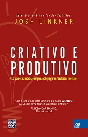 Criativo e produtivo: Os 5 passos da inovação empresarial que geram resultados imediatos - Josh Linkner