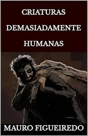 CRIATURAS DEMASIADAMENTE HUMANAS – MAURO FIGUEIREDO