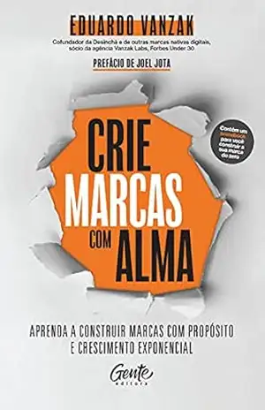 Crie marcas com alma: Aprenda a construir marcas com propósito e crescimento exponencial - Eduardo Vanzak