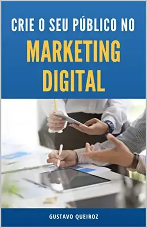 Crie o Seu Público no Marketing Digital - Gustavo Queiroz