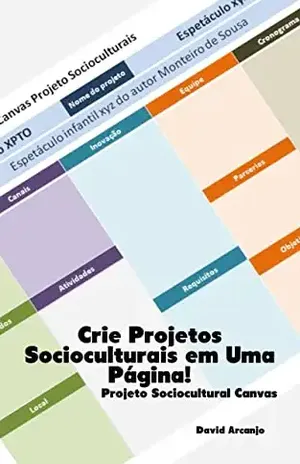Crie Projetos Socioculturais em Uma Página: Projeto Sociocultural Canvas - David Arcanjo