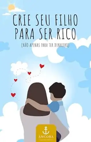 Crie seu Filho para Ser Rico (Não Apenas para Ter Dinheiro): O Manual da Mentalidade Financeira na Infância – Jeferson Silveira