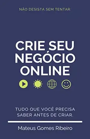 Crie seu negócio online: Tudo que você precisa saber antes de criar – Mateus Gomes Ribeiro