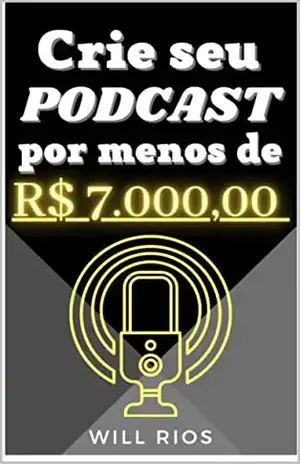 Crie seu podcast por menos de R$ 7.000,00: Direto ao ponto - Will Rios