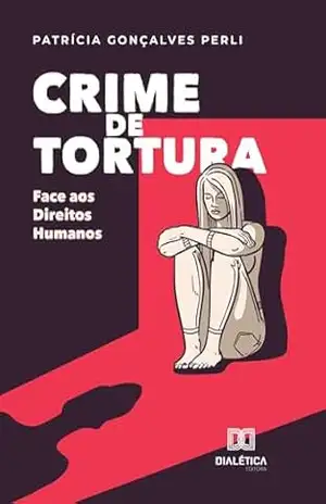 Crime de Tortura: face aos direitos humanos – Patrícia Gonçalves Perli