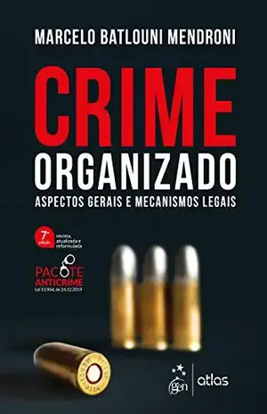 Crime organizado: Aspectos gerais e mecanismos legais - Marcelo Batlouni Mendroni