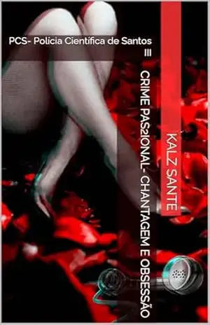 Crime PaS2ional– Chantagem e Obsessão: PCS– Polícia Científica de Santos III (PCS–Polícia Científica de Santos Livro 3) – Kalz Sante