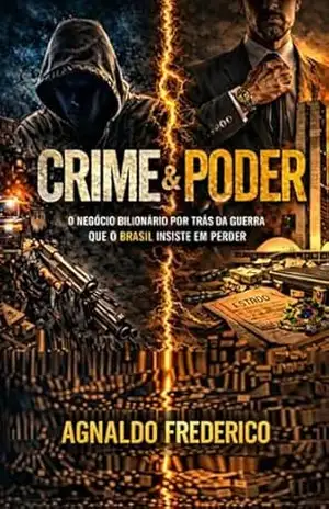 Crime & Poder: O negócio bilionário da guerra que o Brasil insiste em perder – Agnaldo Frederico