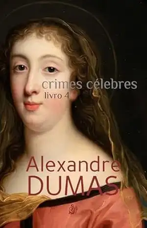 Crimes Célebres: Livro 4 – Alexandre Dumas