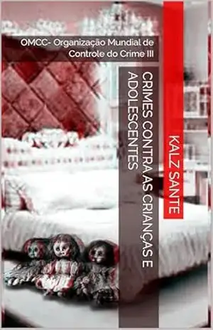 Crimes Contra as Crianças e Adolescentes: OMCC– Organização Mundial de Controle do Crime III (PCS–Polícia Científica de Santos Livro 11) – Kalz  Sante