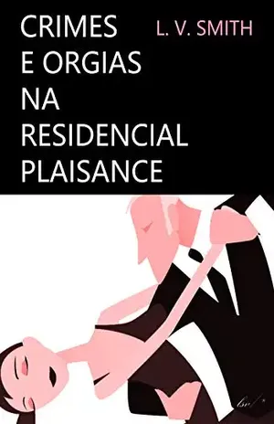 CRIMES E ORGIAS NA RESIDENCIAL PLAISANCE: Erotic Short–Story – Erotic Horror / Erotic Thriller – L. V. Smith