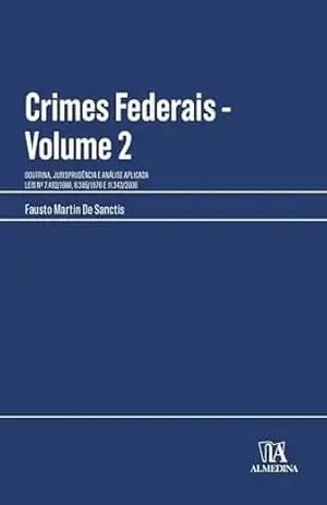 Crimes Federais: Doutrina, Jurisprudência E Análise Aplicada – Volume 2 (Manuais Profissionais) – Fausto Martin De Sanctis