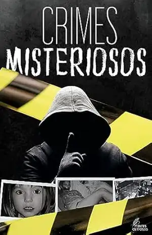 Crimes Misteriosos: Os Assassinatos e Desaparecimentos Sem Solução Mais Intrigantes da História - Editora Mentes Curiosas