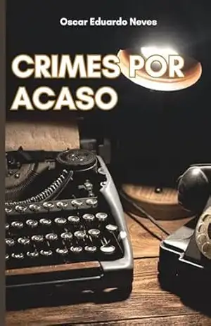 CRIMES POR ACASO - Oscar Eduardo Neves