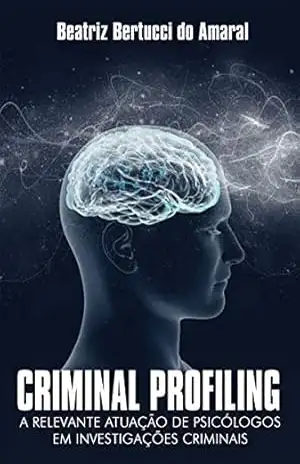 Criminal Profiling: A relevante atuação de psicólogos em investigações criminais - Beatriz Bertucci Amaral