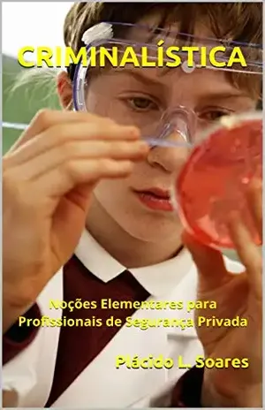 CRIMINALÍSTICA: Noções Elementares para Profissionais de Segurança Privada - Plácido L.  Soares