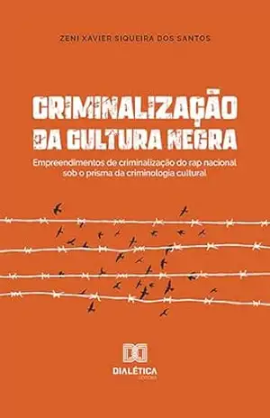 Criminalização da cultura negra: empreendimentos de criminalização do rap nacional sob o prisma da criminologia cultural – Zeni Xavier Siqueira dos Santos