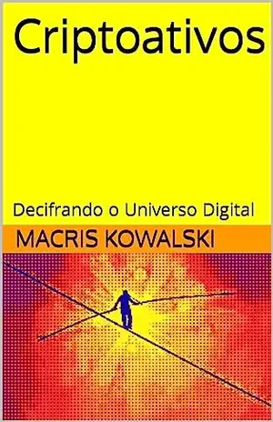 Criptoativos: Decifrando o Universo Digital - Macris Kowalski