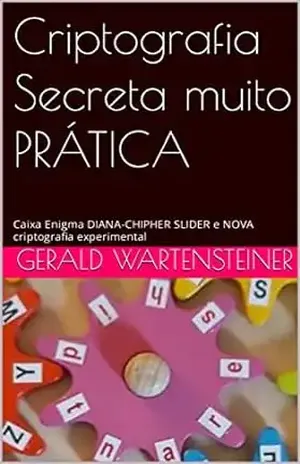 Criptografia Secreta muito PRÁTICA: Caixa Enigma DIANA–CHIPHER SLIDER e NOVA criptografia experimental – Gerald Wartensteiner