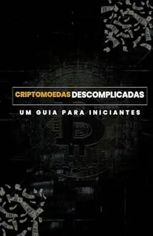 Criptomoedas Descomplicadas: Um guia para iniciantes – Johnny Robson da Silva