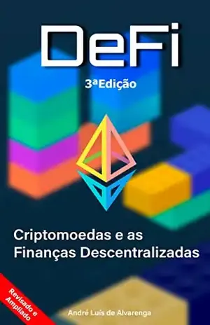 Criptomoedas e as Finanças Descentralizadas – DeFi: 3ª edição – ampliada e revisada - André Luis de Alvarenga