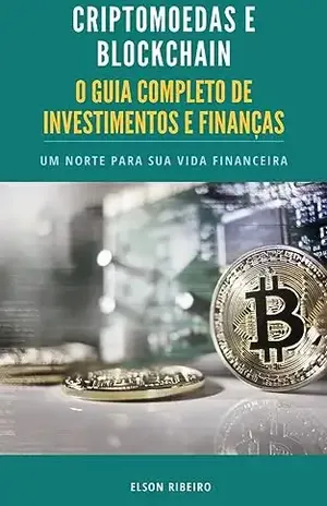 Criptomoedas e Blockchain – O Guia Completo de Investimentos e Finanças - Elson Ribeiro