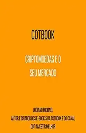 Criptomoedas e Seu Mercado: Cotbook - Luciano Michael