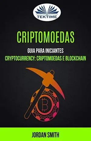 Criptomoedas: Guia Para Iniciantes: Cryptocurrency: Criptomoedas E Blockchain - Jordan Smith