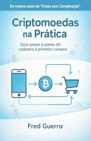 Criptomoedas na Prática: Guia passo a passo do cadastro à primeira compra. (Cripto Fácil Livro 2) – Fred Guerra