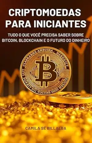 Criptomoedas para Iniciantes: Domine Bitcoin, Blockchain e o Futuro do Dinheiro – Sem Complicação! – Camila Sé Billalba