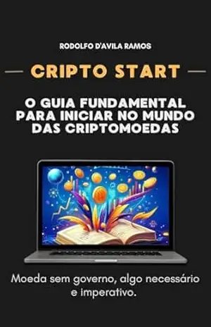 CriptoStart: O Guia fundamental para iniciar no mundo das Criptomoedas – Rodolfo D Avila Ramos