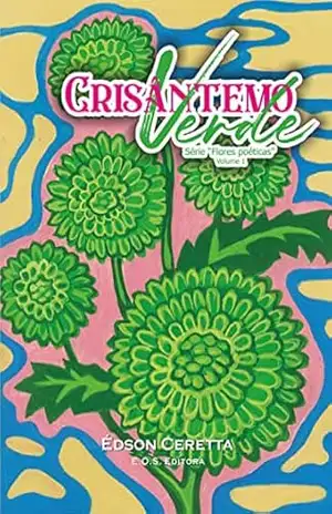 CRISÂNTEMO VERDE (FLORES POÉTICAS Livro 1) – ÉDSON CERETTA