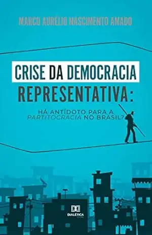 Crise da democracia representativa: Há antídoto para a partitocracia no Brasil? – Marco Aurélio Nascimento Amado