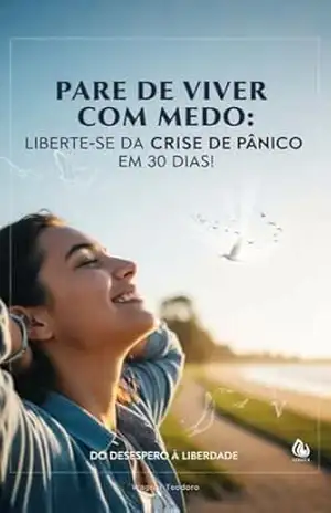 Crise de Pânico: Do Desespero à Liberdade: Guia Prático para Recuperar o Controle em 30 Dias – Wagner  Teodoro