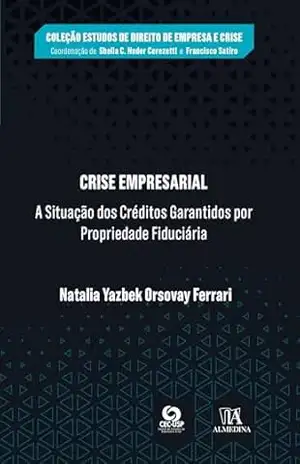 Crise Empresarial: A Situação dos Créditos Garantidos por Propriedade Fiduciária (Estudos De Direito De Empresa E Crise) – Natalia Yazbek Orsovay Ferrari