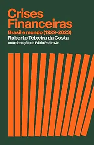 Crises financeiras: Brasil e mundo (1929–2023) – Roberto Teixeira da Costa