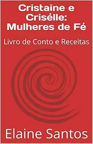 Cristaine e Crisélle: Mulheres de Fé: Livro de Conto e Receitas (Livros de receitas/contos/poesias da autora Elaine Santos) – Elaine Santos