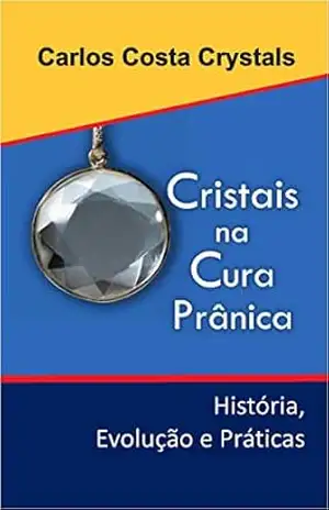 Cristais na Cura Prânica: História, Evolução e Práticas - Carlos Costa