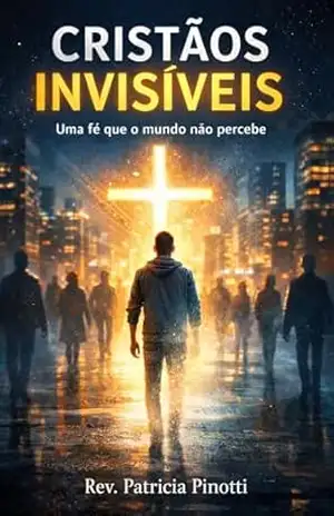 CRISTÃOS INVISÍVEIS: Uma fé que o mundo não percebe - Rev. Patricia Pinotti