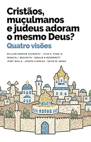 Cristãos, muçulmanos e judeus adoram o mesmo Deus?: Quatro visões – Jerry Walls