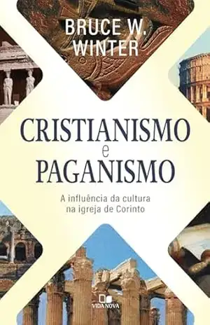 Cristianismo e paganismo: A influência da cultura na igreja de Corinto - Bruce Winter
