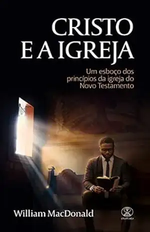 Cristo e a Igreja: Um esboço dos princípios da igreja do Novo Testamento – William MacDonald