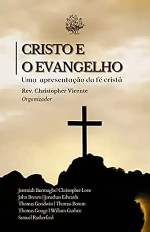 Cristo e o Evangelho: uma apresentação da fé cristã – Jeremiah Burroughs
