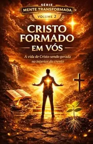 CRISTO FORMADO EM VÓS: COMO SER TRANSFORMADO DE DENTRO PARA FORA? (MENTE TRANSFORMADA Livro 2) - J. TEIXEIRA. "TEX"