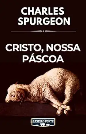 Cristo, Nossa Páscoa – Charles Haddon Spurgeon